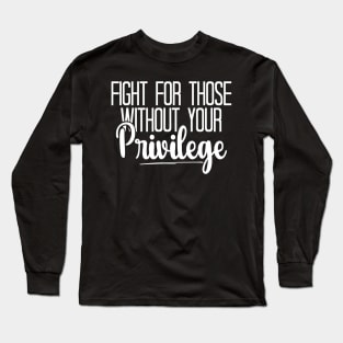 Fight For Those Without Your Privilege, Fight For Womens Rights Long Sleeve T-Shirt